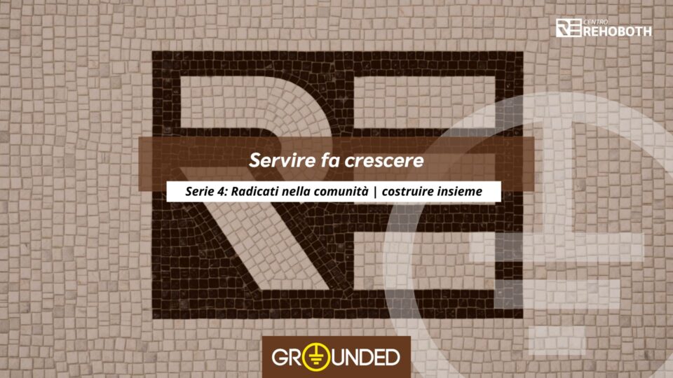 Servire per crescere | Radicati nella comunità #grounded